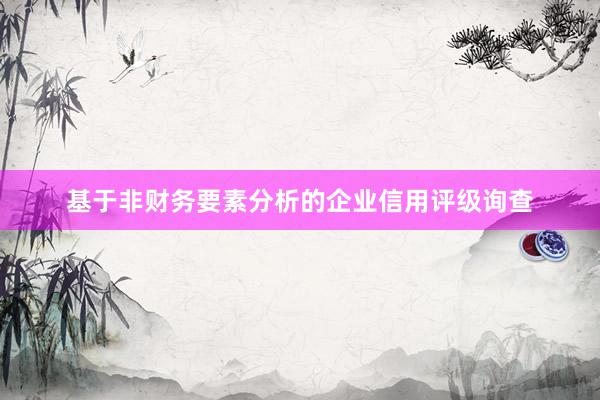 基于非财务要素分析的企业信用评级询查