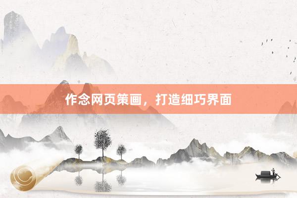 作念网页策画，打造细巧界面