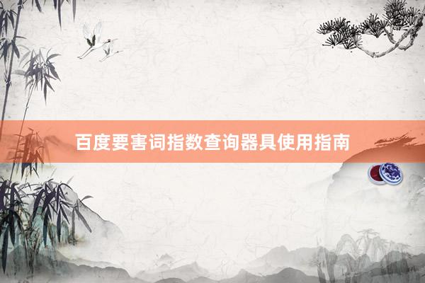 百度要害词指数查询器具使用指南